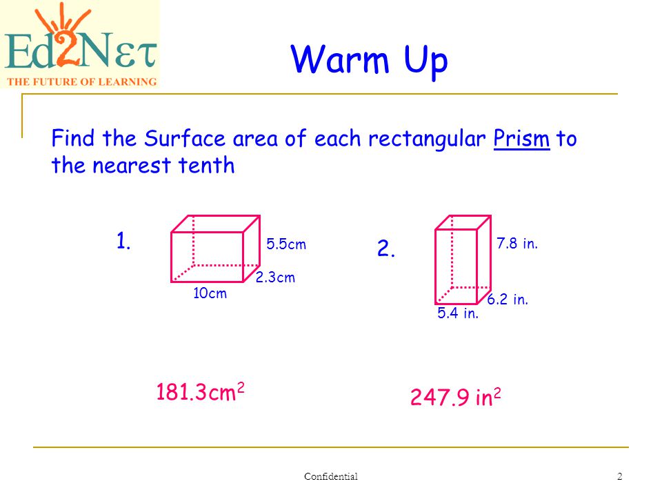 Confidential 2 Warm Up Find the Surface area of each rectangular Prism to the nearest tenth 5.5cm 2.3cm 10cm 1.
