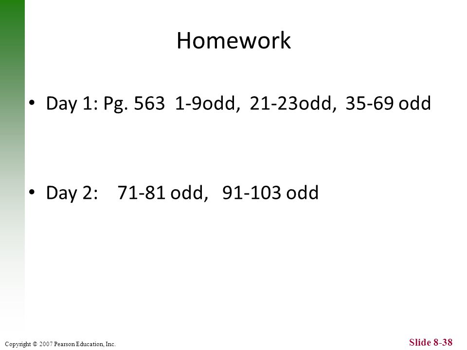 Copyright © 2007 Pearson Education, Inc. Slide 8-38 Homework Day 1: Pg.
