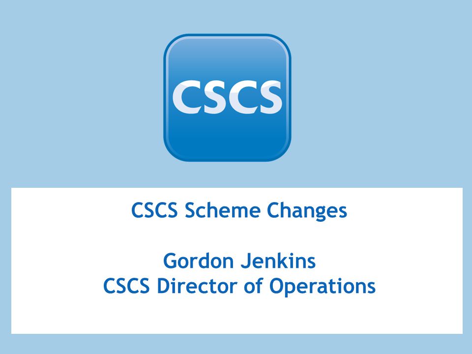 CSCS Scheme Changes Gordon Jenkins CSCS Director of Operations