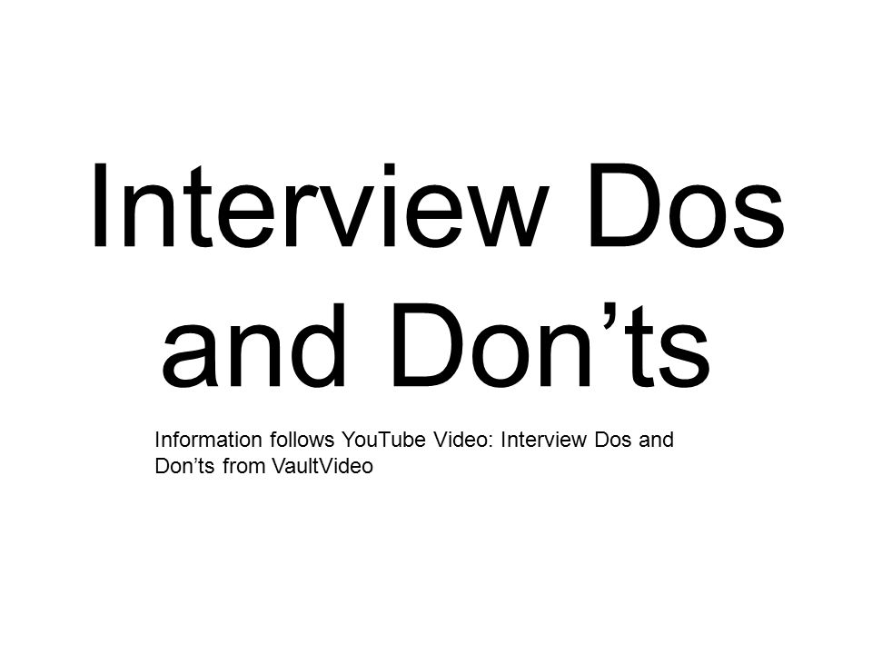 Interview Dos and Don’ts Information follows YouTube Video: Interview Dos and Don’ts from VaultVideo