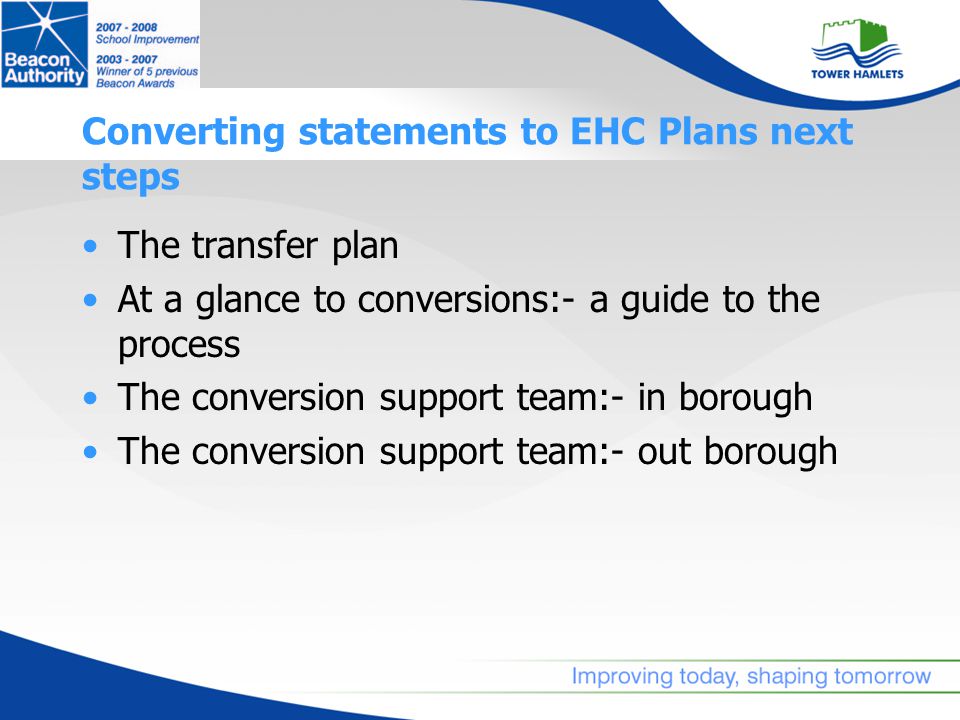 Converting statements to EHC Plans next steps The transfer plan At a glance to conversions:- a guide to the process The conversion support team:- in borough The conversion support team:- out borough