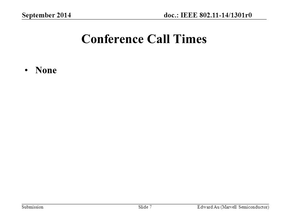 doc.: IEEE /1301r0 SubmissionSlide 7 Conference Call Times None Edward Au (Marvell Semiconductor) September 2014
