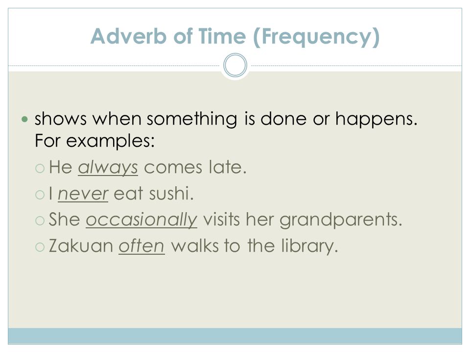 Adverb of Time (Frequency) shows when something is done or happens.