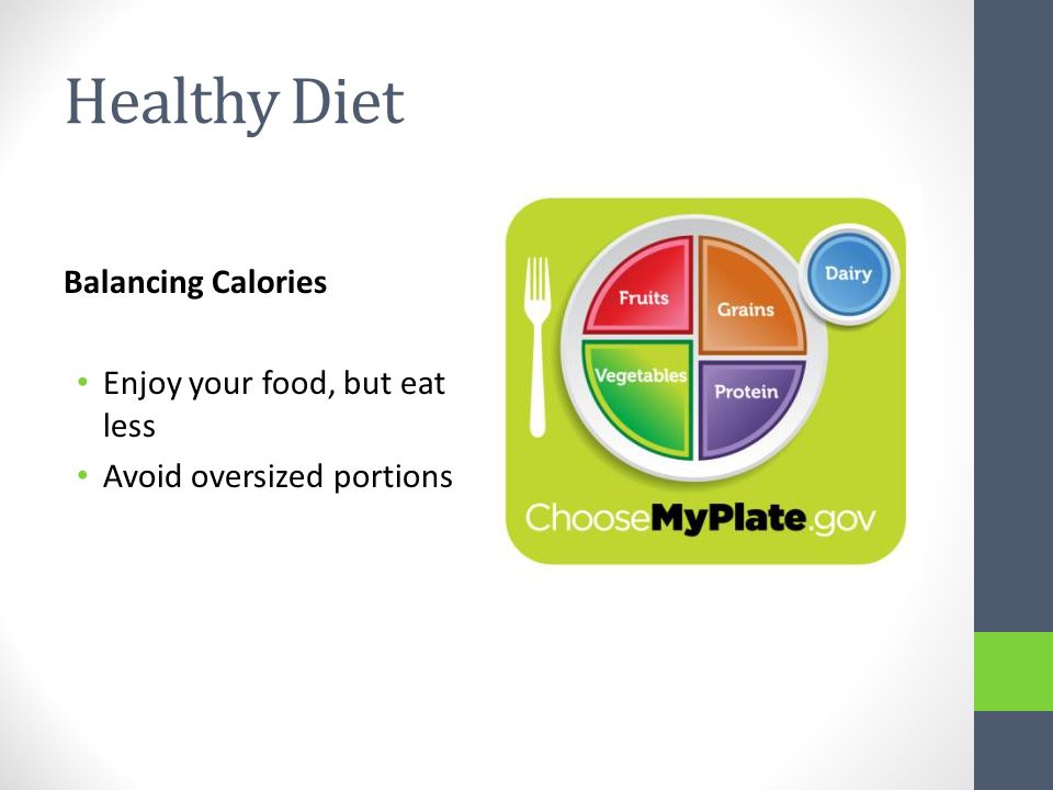 Healthy Diet Balancing Calories Enjoy your food, but eat less Avoid oversized portions