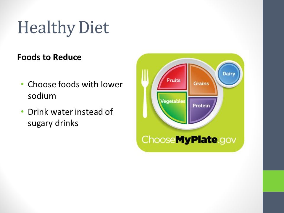 Healthy Diet Foods to Reduce Choose foods with lower sodium Drink water instead of sugary drinks