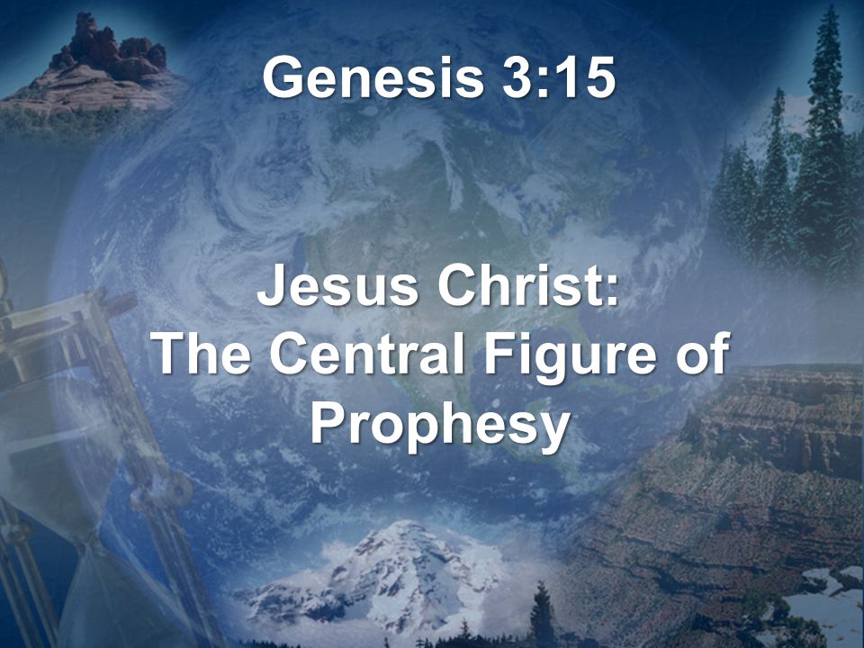 Genesis 3:15 Jesus Christ: The Central Figure of Prophesy