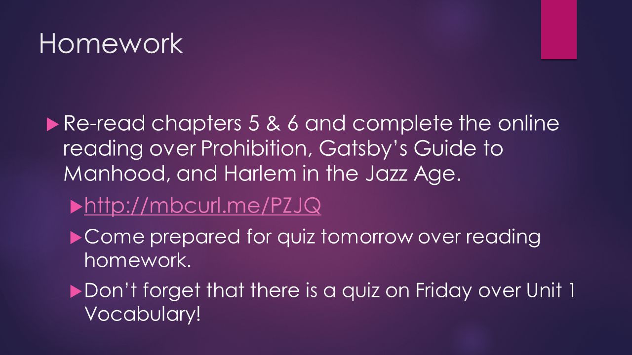 Homework  Re-read chapters 5 & 6 and complete the online reading over Prohibition, Gatsby’s Guide to Manhood, and Harlem in the Jazz Age.