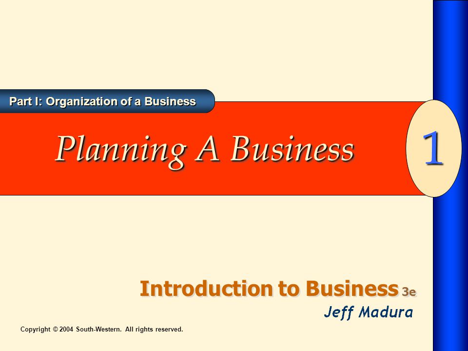 Part I: Organization of a Business Introduction to Business 3e 1 Copyright © 2004 South-Western.
