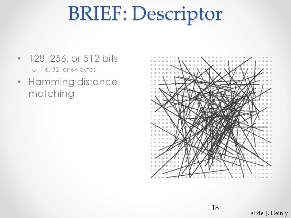 BRIEF: Descriptor 128, 256, or 512 bits o 16, 32, or 64 bytes Hamming distance matching 18 slide: J.
