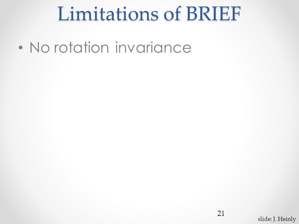 Limitations of BRIEF No rotation invariance 21 slide: J. Heinly