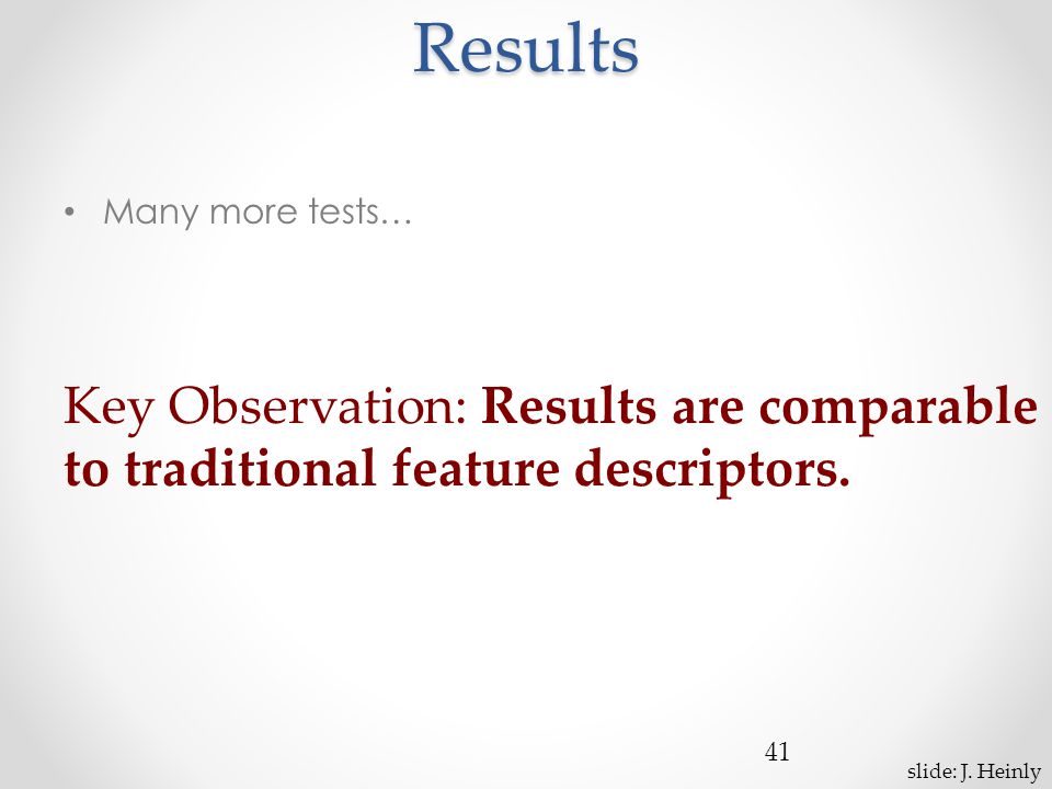 Results Many more tests… 41 Key Observation: Results are comparable to traditional feature descriptors.