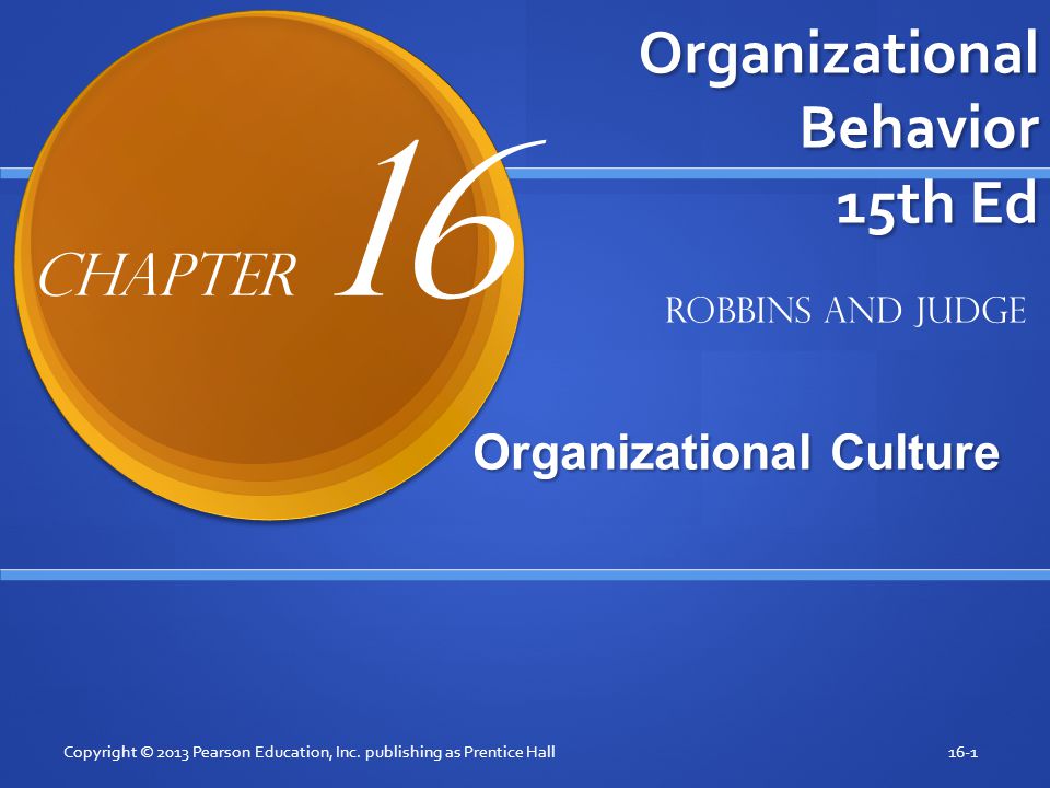 Organizational Behavior 15th Ed Organizational Culture Organizational Culture Copyright © 2013 Pearson Education, Inc.