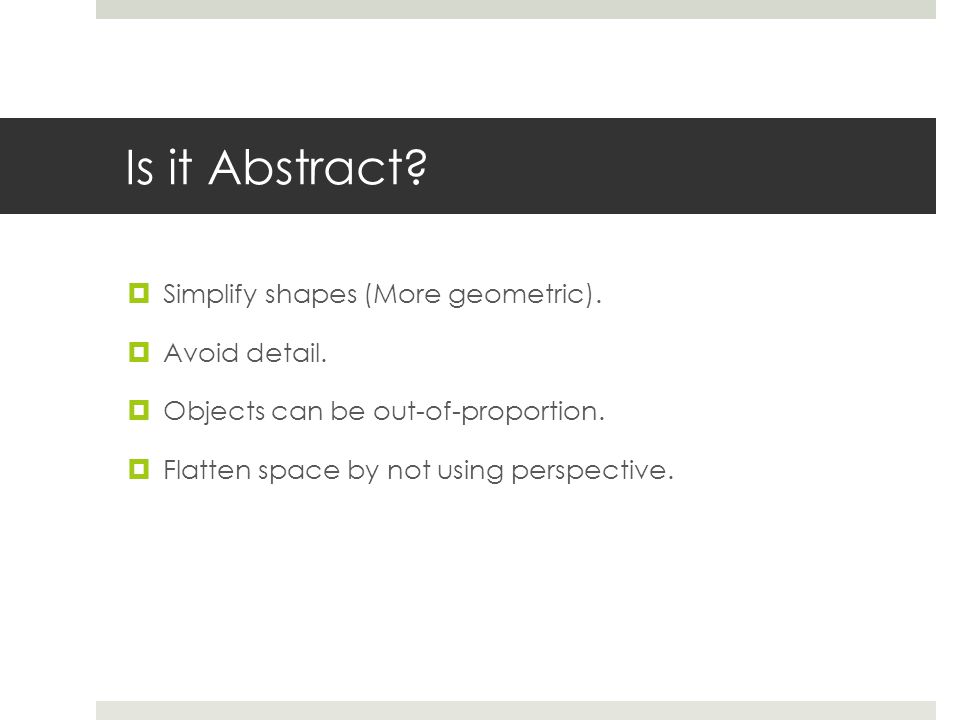 Is it Abstract.  Simplify shapes (More geometric).