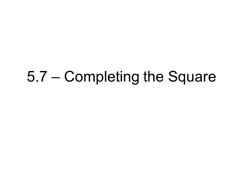 5.7 – Completing the Square