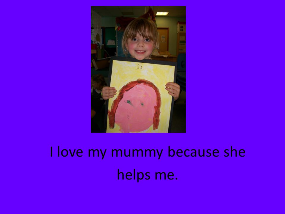 I love my mummy because she helps me.