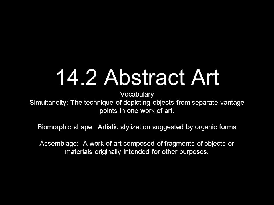 14.2 Abstract Art Vocabulary Simultaneity: The technique of depicting objects from separate vantage points in one work of art.