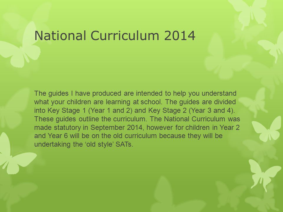 National Curriculum 2014 The guides I have produced are intended to help you understand what your children are learning at school.