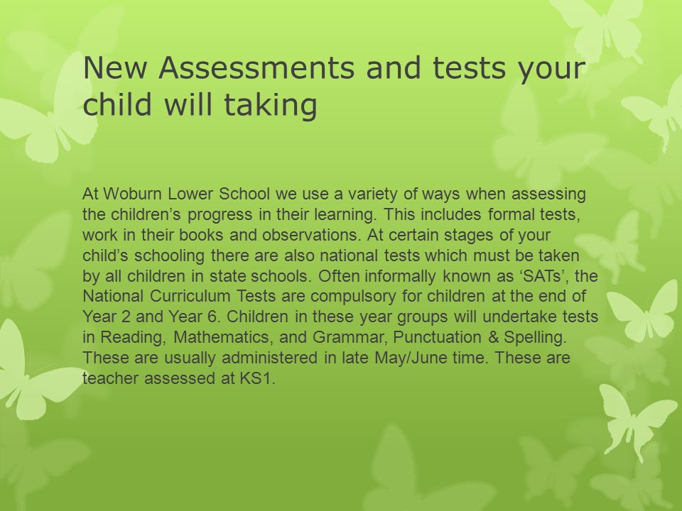New Assessments and tests your child will taking At Woburn Lower School we use a variety of ways when assessing the children’s progress in their learning.