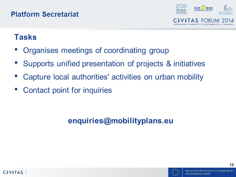 16 Platform Secretariat Tasks Organises meetings of coordinating group Supports unified presentation of projects & initiatives Capture local authorities activities on urban mobility Contact point for inquiries