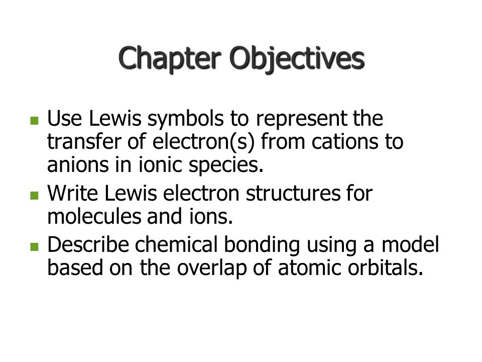 Chapter Objectives Describe the differences between ionic and covalent chemical bonds and predict which type of bond forms a chemical compound.