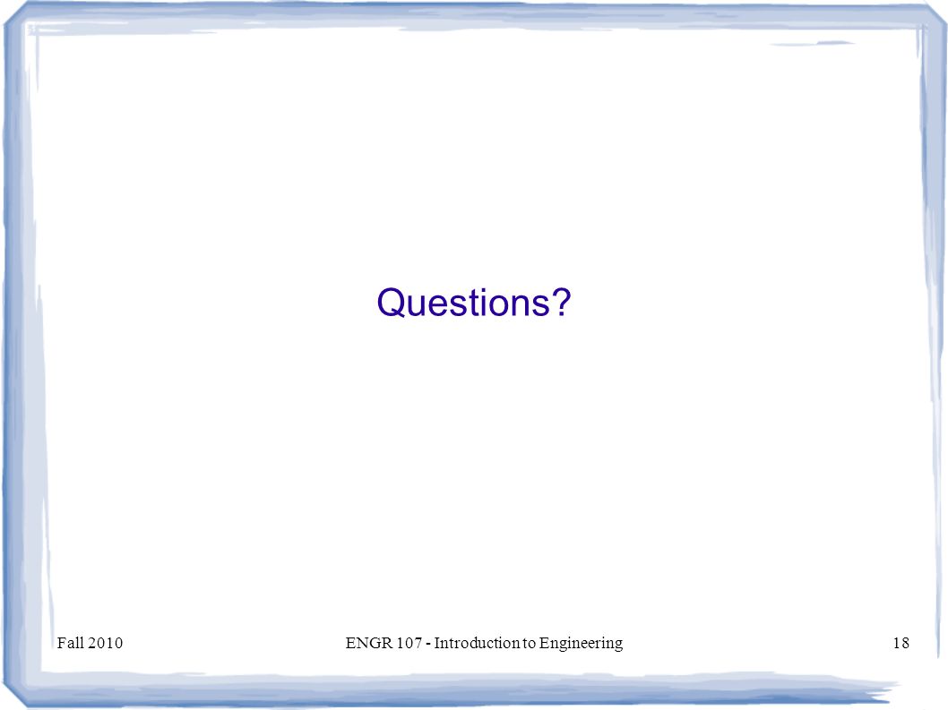 Fall 2010ENGR Introduction to Engineering18 Questions