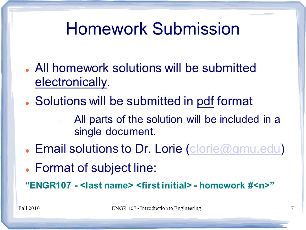 Fall 2010ENGR Introduction to Engineering7 Homework Submission All homework solutions will be submitted electronically.