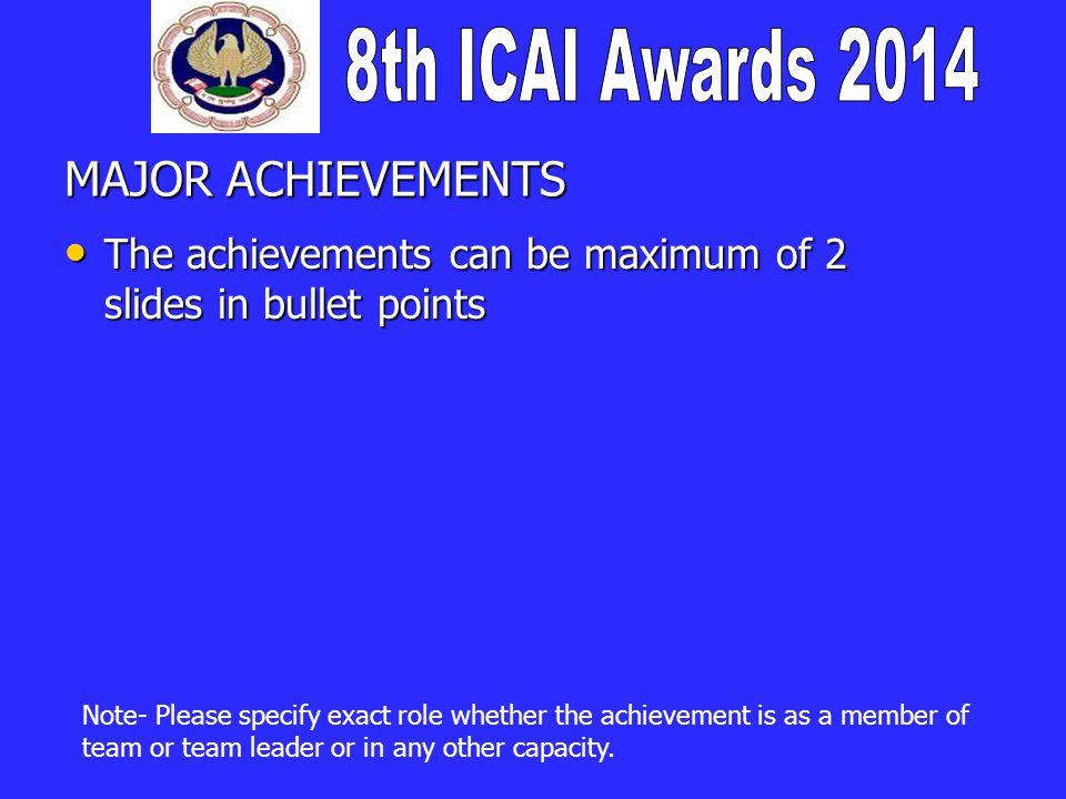 MAJOR ACHIEVEMENTS The achievements can be maximum of 2 slides in bullet points The achievements can be maximum of 2 slides in bullet points Note- Please specify exact role whether the achievement is as a member of team or team leader or in any other capacity.