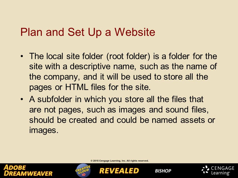 Plan and Set Up a Website The local site folder (root folder) is a folder for the site with a descriptive name, such as the name of the company, and it will be used to store all the pages or HTML files for the site.