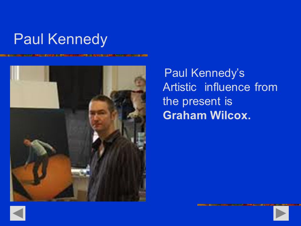 Paul Kennedy Paul Kennedy’s Artistic influence from the present is Graham Wilcox.