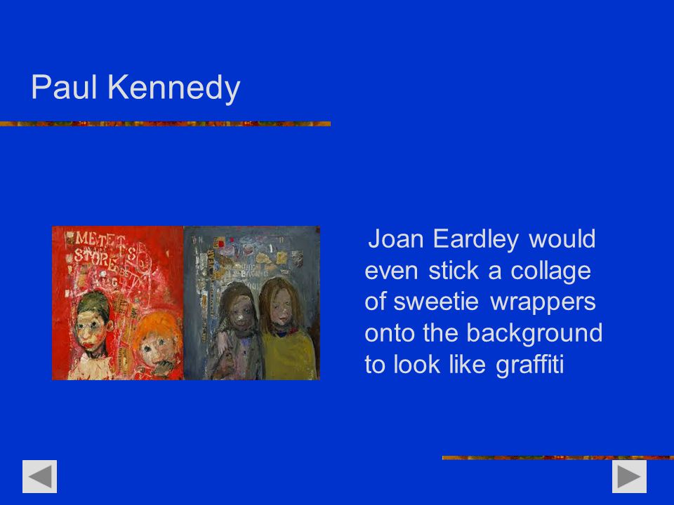 Paul Kennedy Joan Eardley would even stick a collage of sweetie wrappers onto the background to look like graffiti