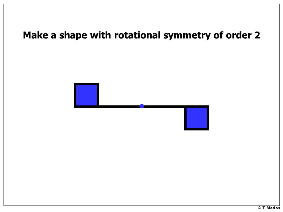 © T Madas Make a shape with rotational symmetry of order 2