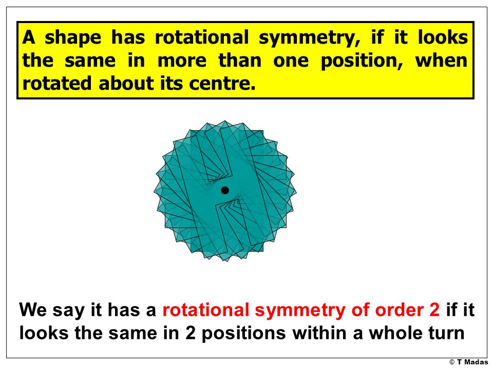 A shape has rotational symmetry, if it looks the same in more than one position, when rotated about its centre.