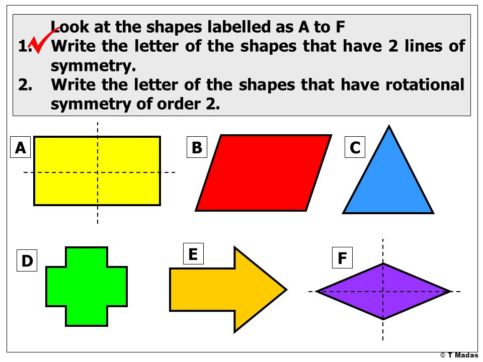 Look at the shapes labelled as A to F 1.Write the letter of the shapes that have 2 lines of symmetry.