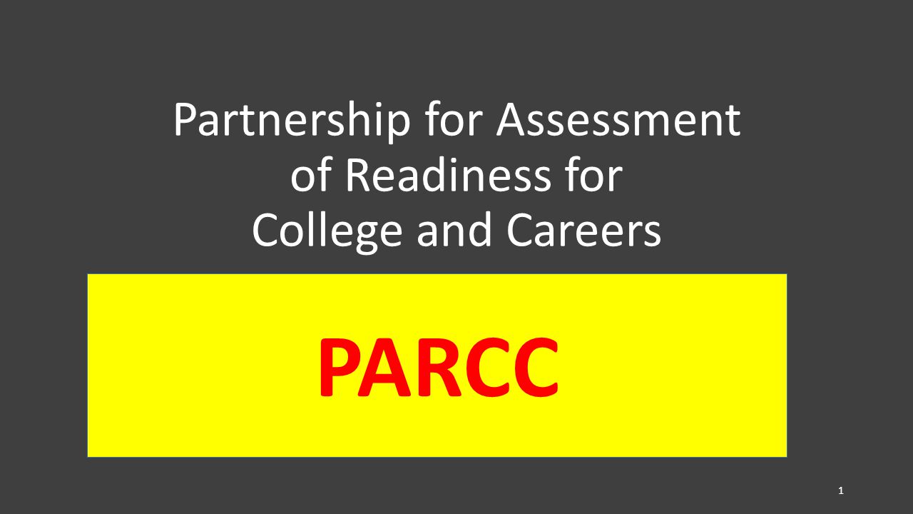 Partnership for Assessment of Readiness for College and Careers PARCC 1