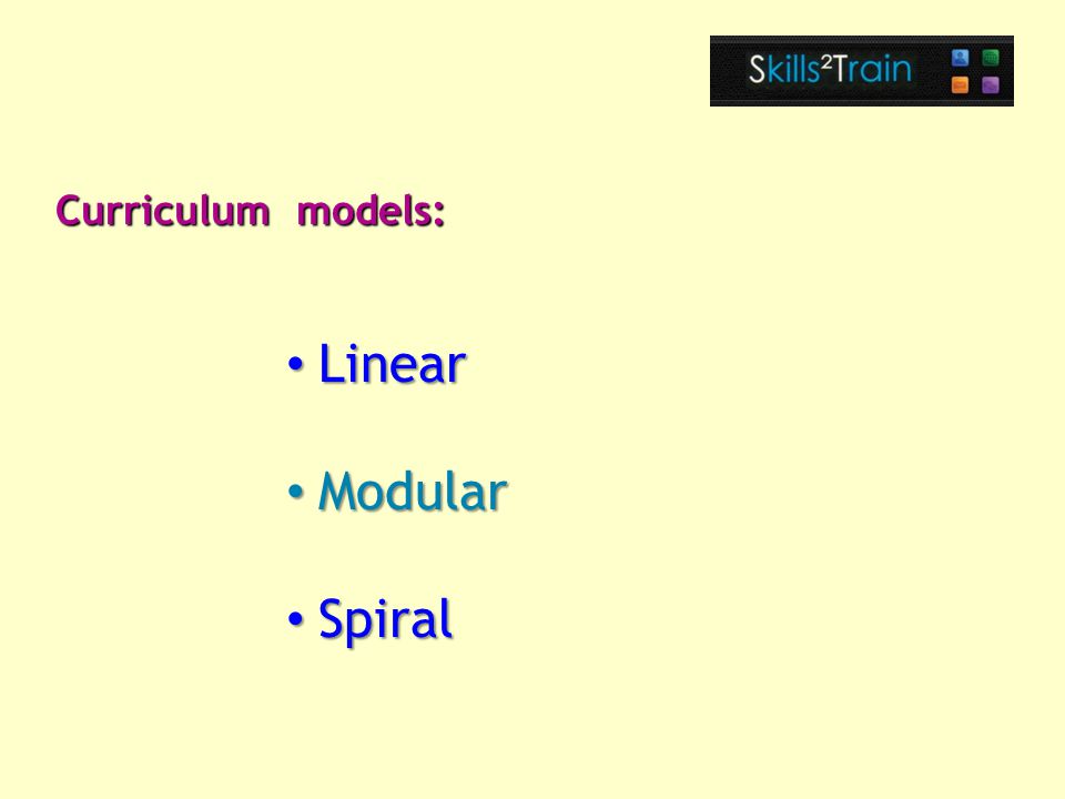 Linear Linear Modular Modular Spiral Spiral Curriculum models: