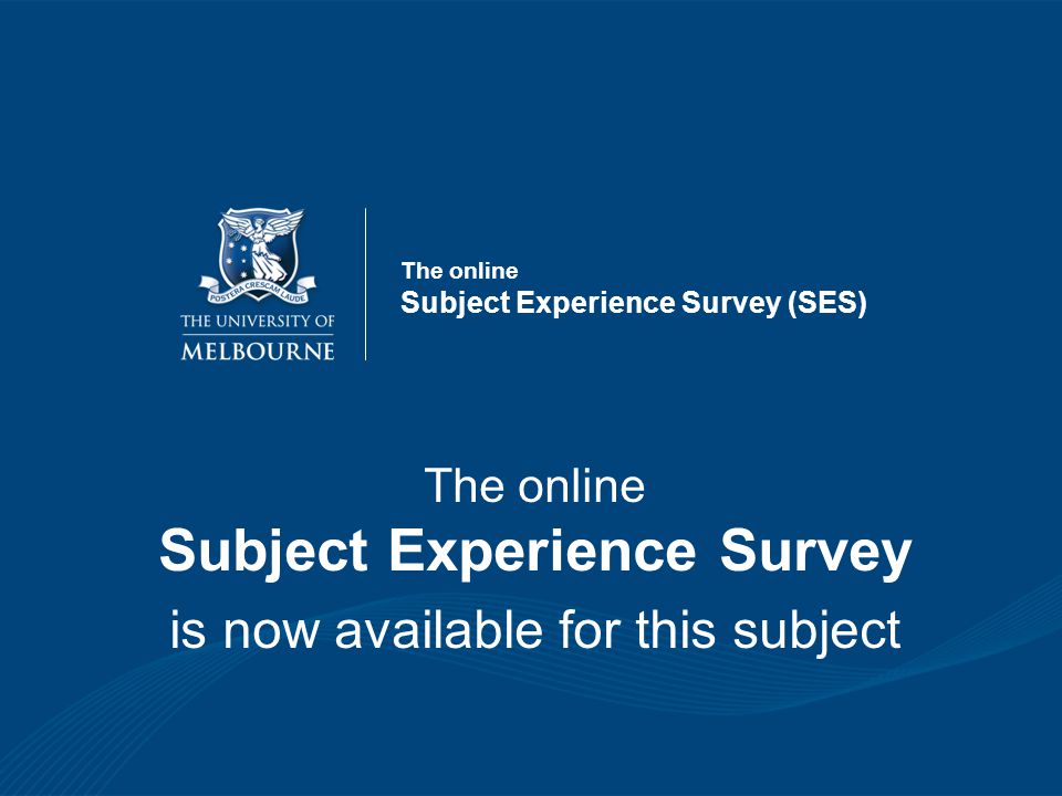 The online Subject Experience Survey (SES) The online Subject Experience Survey is now available for this subject