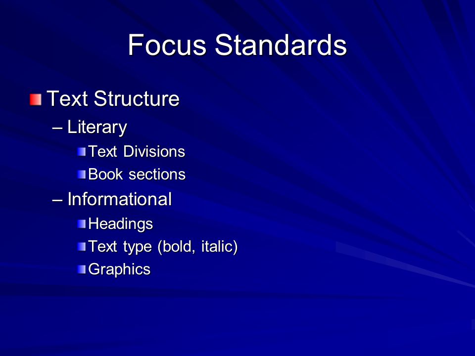 Focus Standards Text Structure –Literary Text Divisions Book sections –Informational Headings Text type (bold, italic) Graphics