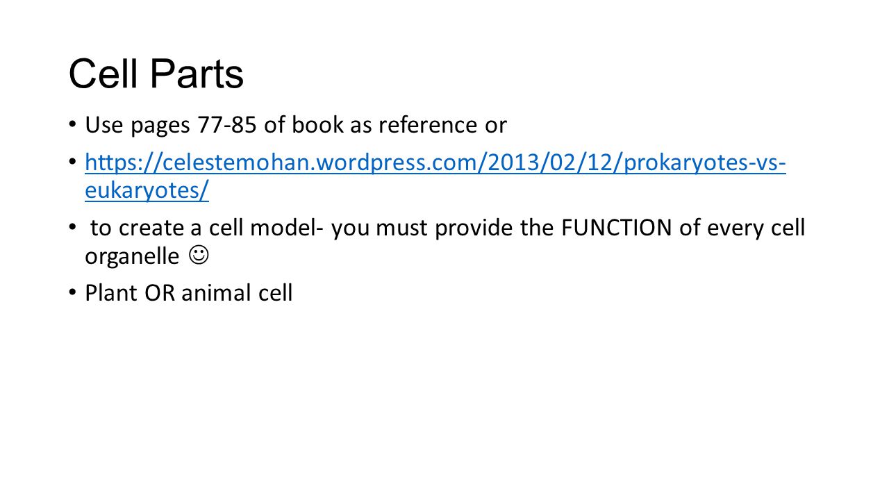 Cell Parts Use pages of book as reference or   eukaryotes/   eukaryotes/ to create a cell model- you must provide the FUNCTION of every cell organelle Plant OR animal cell