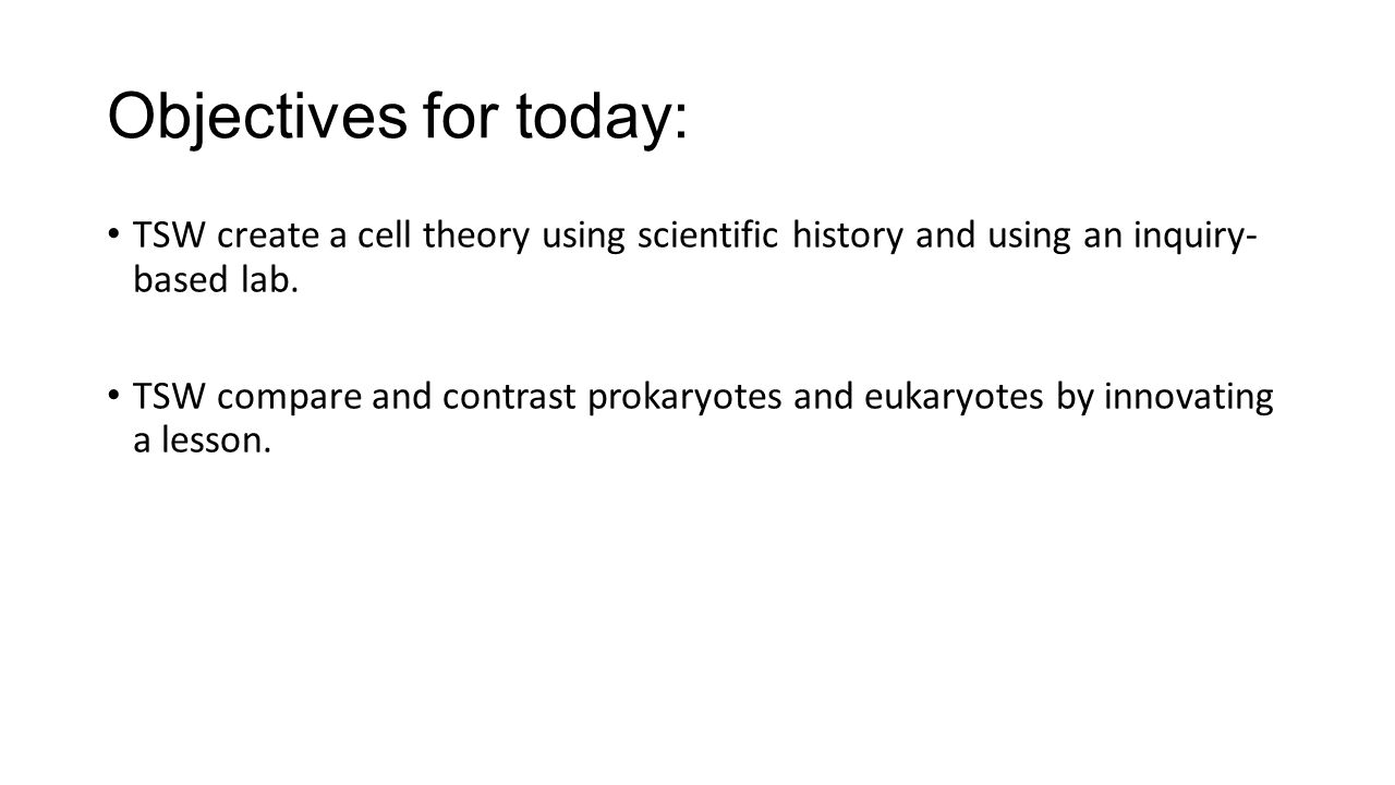 Objectives for today: TSW create a cell theory using scientific history and using an inquiry- based lab.