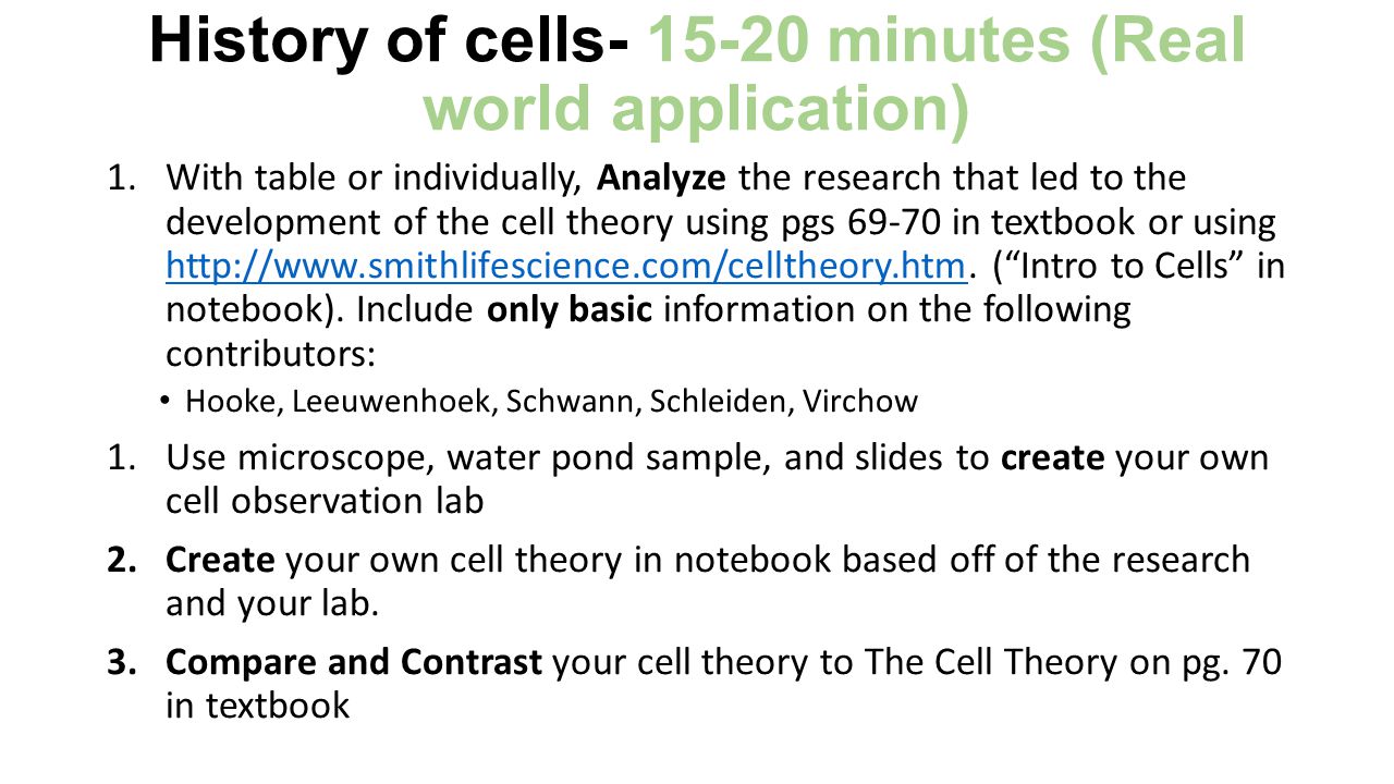 History of cells minutes (Real world application) 1.With table or individually, Analyze the research that led to the development of the cell theory using pgs in textbook or using