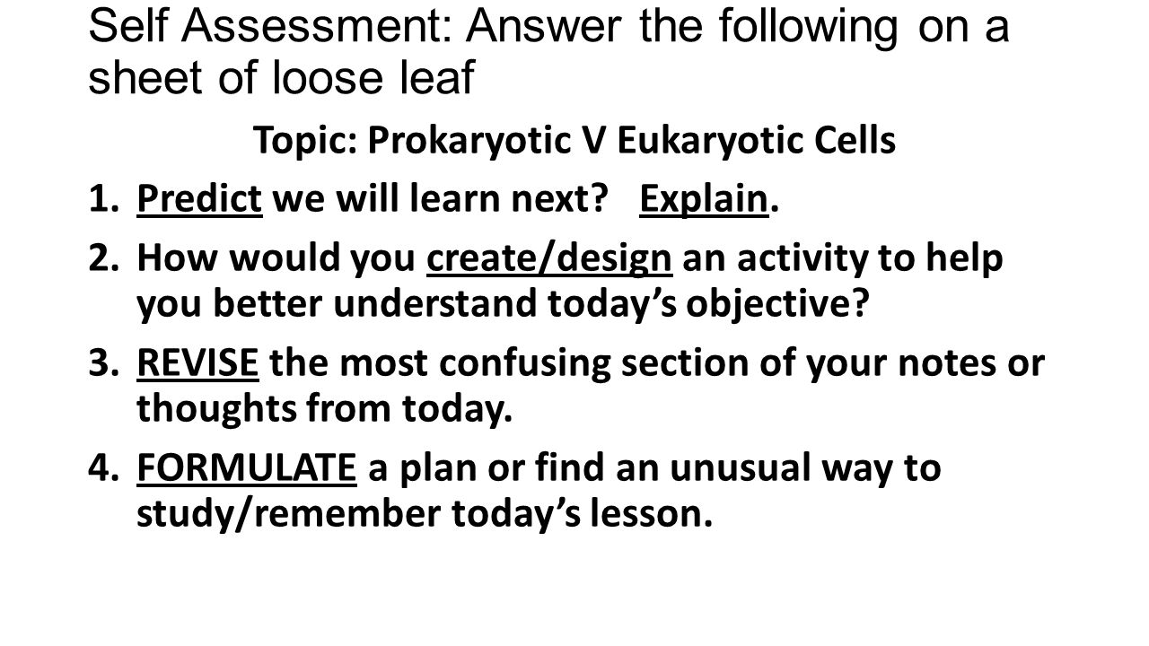 Self Assessment: Answer the following on a sheet of loose leaf Topic: Prokaryotic V Eukaryotic Cells 1.Predict we will learn next.