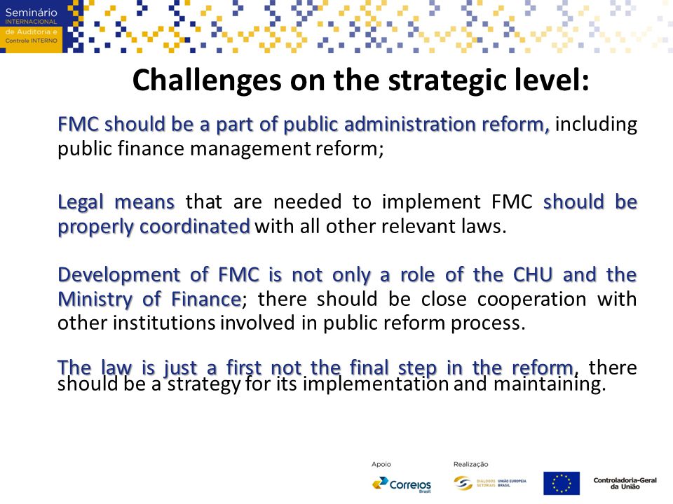 Challenges on the strategic level: FMC should be a part of public administration reform, FMC should be a part of public administration reform, including public finance management reform; Legal means should be properly coordinated Legal means that are needed to implement FMC should be properly coordinated with all other relevant laws.