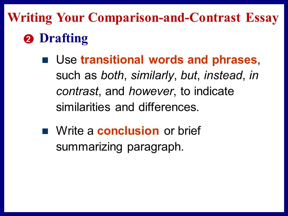 Writing Your Comparison-and-Contrast Essay 2 Drafting Begin writing by identifying the subjects you are comparing.