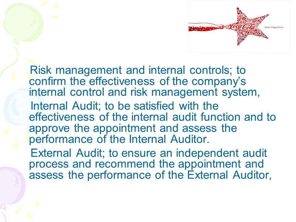 Risk management and internal controls; to confirm the effectiveness of the company’s internal control and risk management system, Internal Audit; to be satisfied with the effectiveness of the internal audit function and to approve the appointment and assess the performance of the Internal Auditor.