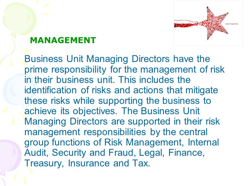 MANAGEMENT Business Unit Managing Directors have the prime responsibility for the management of risk in their business unit.