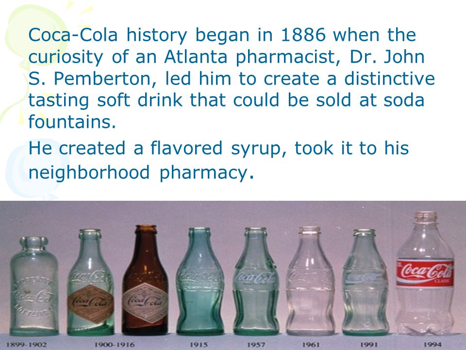 Coca-Cola history began in 1886 when the curiosity of an Atlanta pharmacist, Dr.