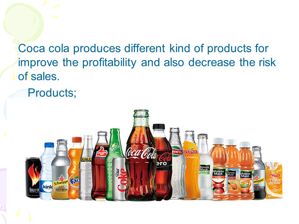 Coca cola produces different kind of products for improve the profitability and also decrease the risk of sales.