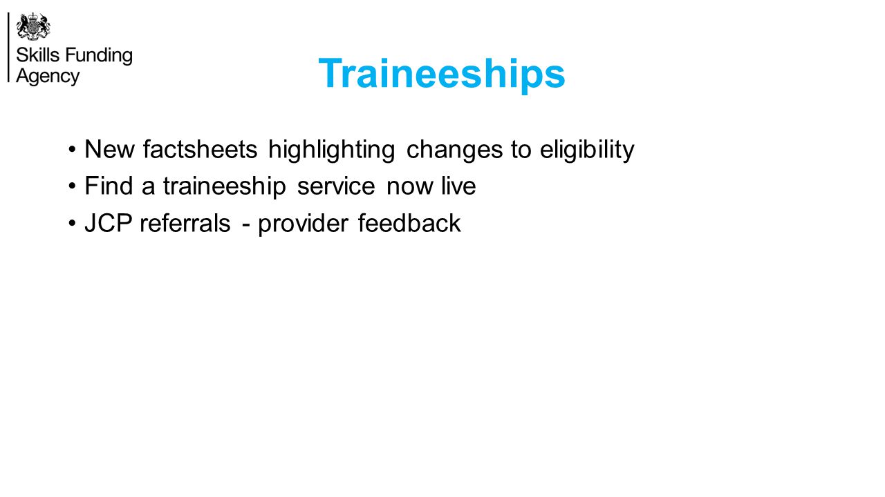 Traineeships New factsheets highlighting changes to eligibility Find a traineeship service now live JCP referrals - provider feedback
