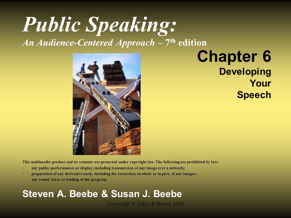 Copyright © Allyn & Bacon 2009 Public Speaking: An Audience-Centered Approach – 7 th edition Chapter 6 Developing Your Speech This multimedia product and its contents are protected under copyright law.
