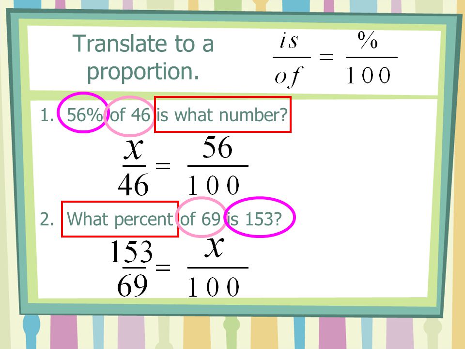 Translate to a proportion. 1.56% of 46 is what number 2.What percent of 69 is 153